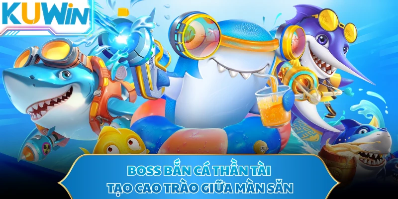 Boss bắn cá thần tài tạo cao trào giữa màn săn