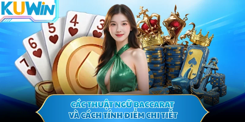 Các thuật ngữ baccarat và cách tính điểm chi tiết