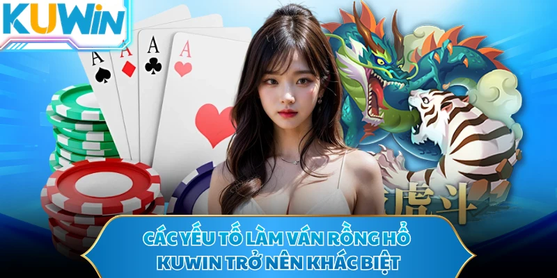 Các yếu tố làm ván rồng hổ KUWIN trở nên khác biệt