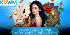 Cách Chơi Baccarat KUWIN Chuẩn Xác Giúp Bạn Thắng Dễ Dàng