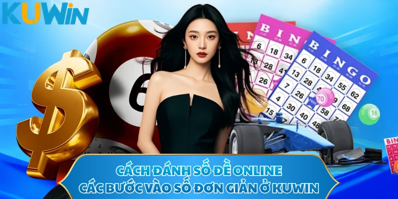 Cách Đánh Số Đề Online - Các Bước Vào Số Đơn Giản Ở KUWIN