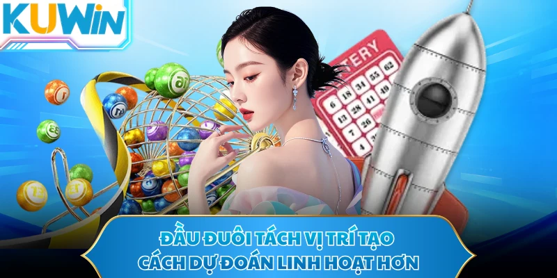 Đầu đuôi tách vị trí tạo cách dự đoán linh hoạt hơn