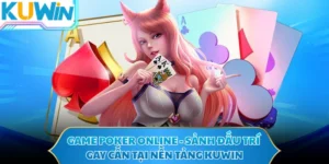 Game Poker Online - Sảnh Đấu Trí Gay Cấn Tại Nền Tảng KUWIN