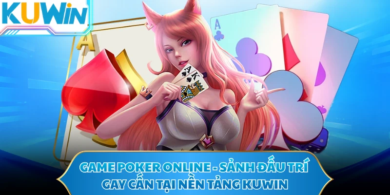 Game Poker Online - Sảnh Đấu Trí Gay Cấn Tại Nền Tảng KUWIN