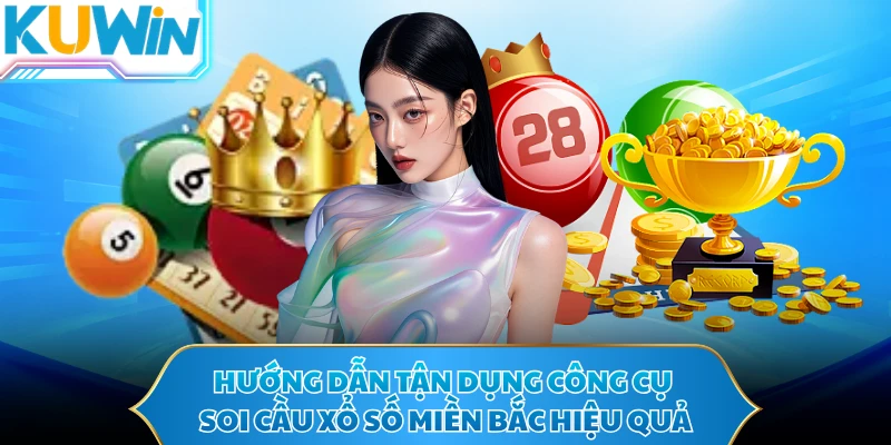 Hướng dẫn tận dụng công cụ soi cầu xổ số Miền Bắc hiệu quả