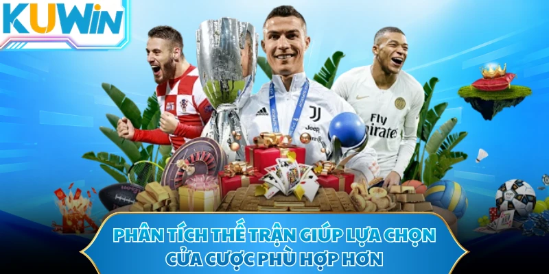 Phân tích thế trận giúp lựa chọn cửa cược phù hợp hơn