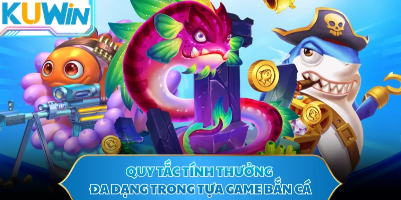 Quy tắc tính thưởng đa dạng trong tựa game bắn cá
