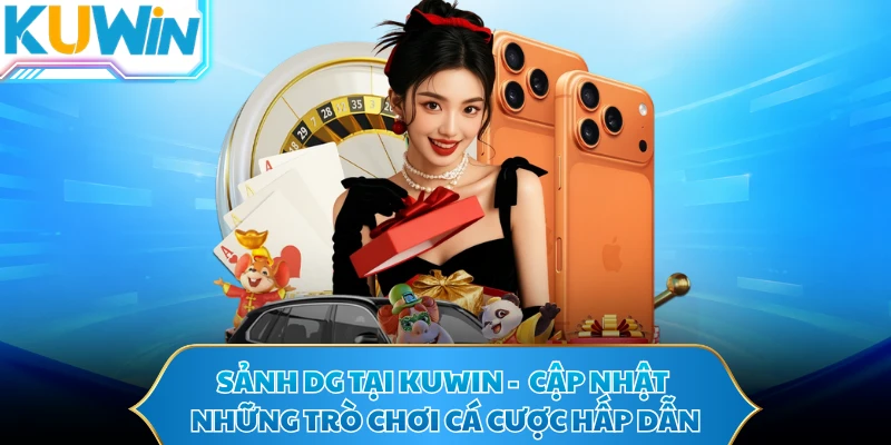 Sảnh DG tại KUWIN -  Cập Nhật Những Trò Chơi Cá Cược Hấp Dẫn