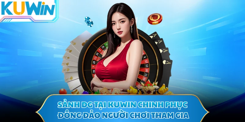 Sảnh DG tại KUWIN chinh phục đông đảo người chơi tham gia