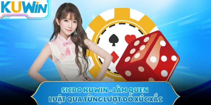 Sicbo KUWIN - Làm Quen Luật Qua Từng Lượt Đổ Xúc Xắc