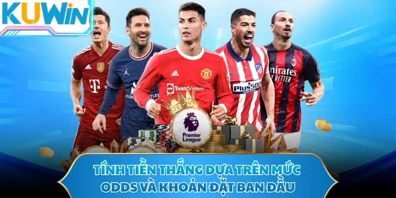 Tính tiền thắng dựa trên mức odds và khoản đặt ban đầu